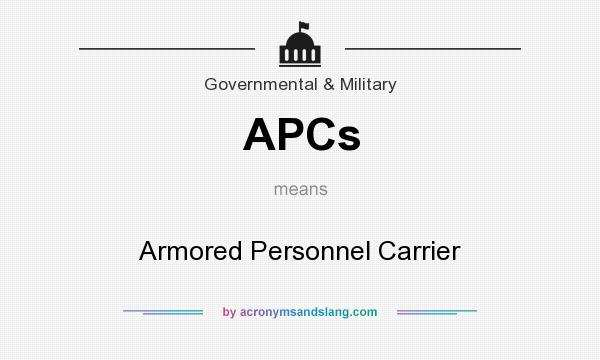 What does APCs mean? It stands for Armored Personnel Carrier