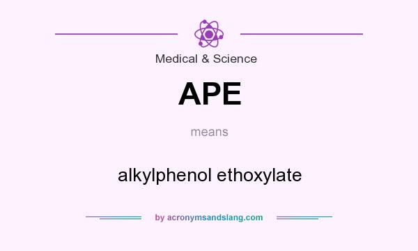What does APE mean? It stands for alkylphenol ethoxylate