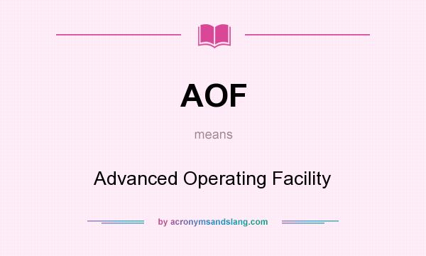 What does AOF mean? It stands for Advanced Operating Facility