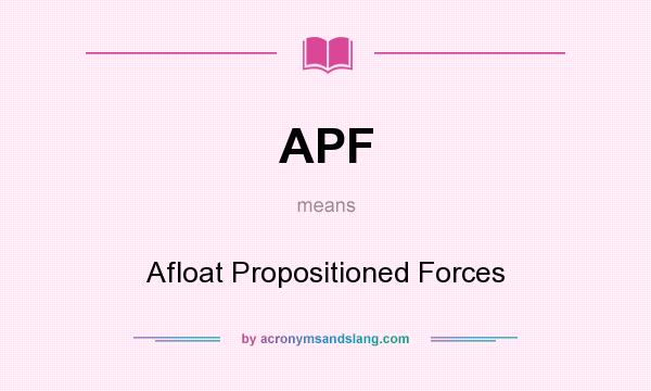 What does APF mean? It stands for Afloat Propositioned Forces