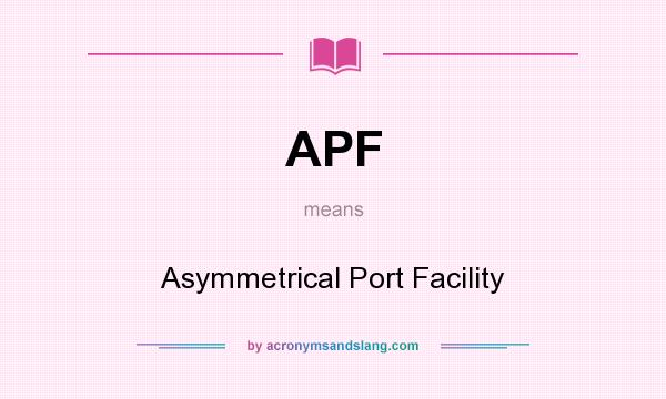 What does APF mean? It stands for Asymmetrical Port Facility