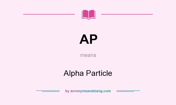 What does AP mean? It stands for Alpha Particle