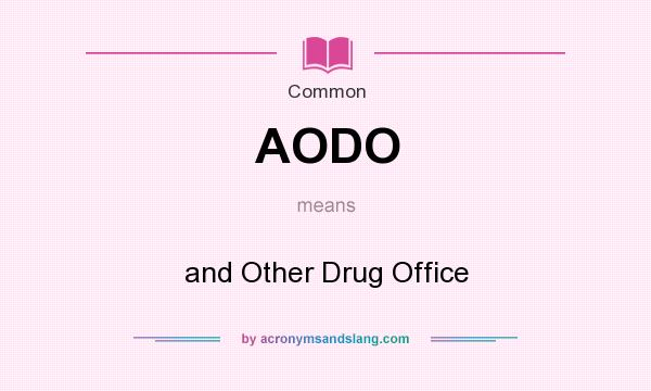 What does AODO mean? It stands for and Other Drug Office