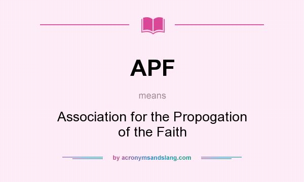 What does APF mean? It stands for Association for the Propogation of the Faith