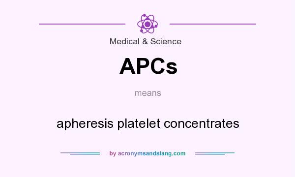 What does APCs mean? It stands for apheresis platelet concentrates