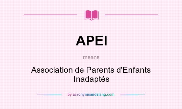 What does APEI mean? It stands for Association de Parents d`Enfants Inadaptés
