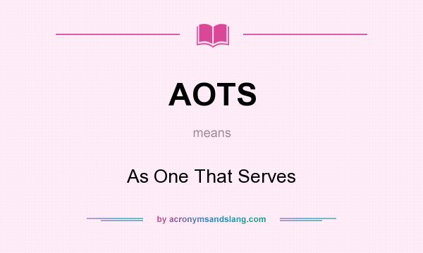 What does AOTS mean? It stands for As One That Serves