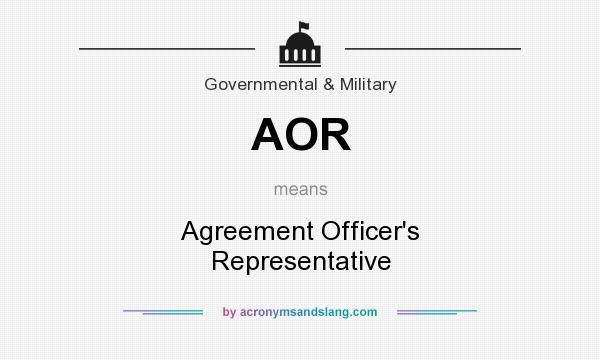 What does AOR mean? It stands for Agreement Officer`s Representative