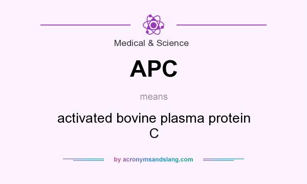 What does APC mean? It stands for activated bovine plasma protein C