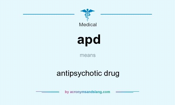 What does apd mean? It stands for antipsychotic drug
