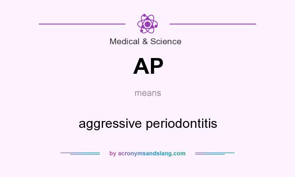 What does AP mean? It stands for aggressive periodontitis