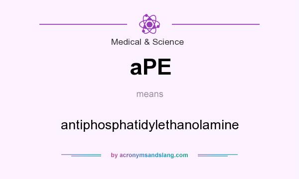 What does aPE mean? It stands for antiphosphatidylethanolamine