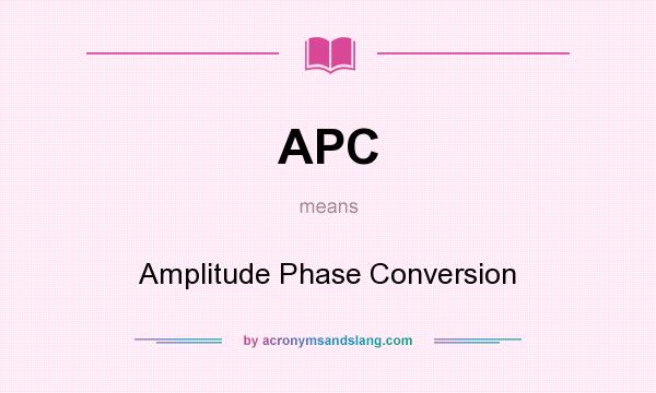 What does APC mean? It stands for Amplitude Phase Conversion