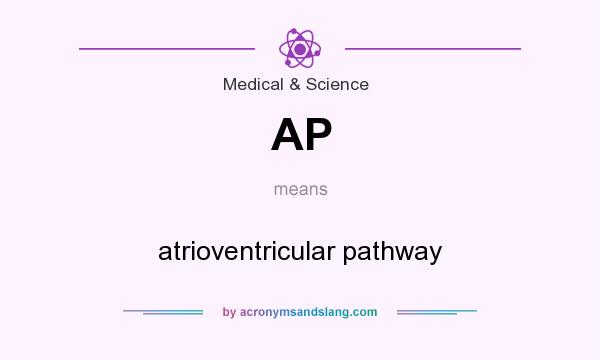 What does AP mean? It stands for atrioventricular pathway