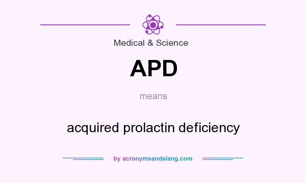 What does APD mean? It stands for acquired prolactin deficiency
