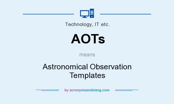 What does AOTs mean? It stands for Astronomical Observation Templates