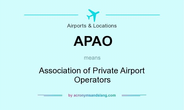 What does APAO mean? It stands for Association of Private Airport Operators