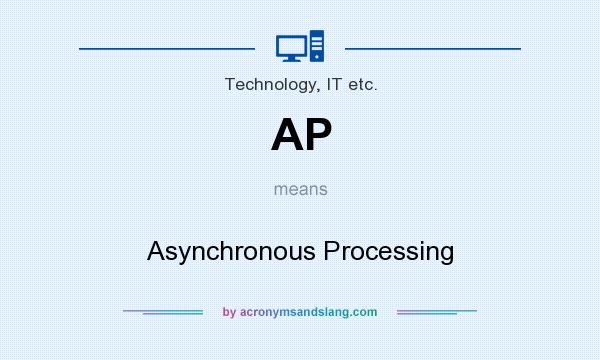 What does AP mean? It stands for Asynchronous Processing