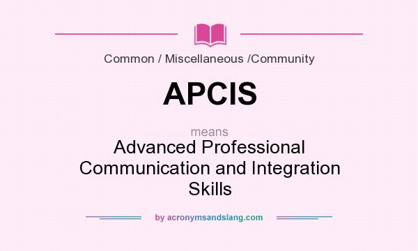 What does APCIS mean? It stands for Advanced Professional Communication and Integration Skills