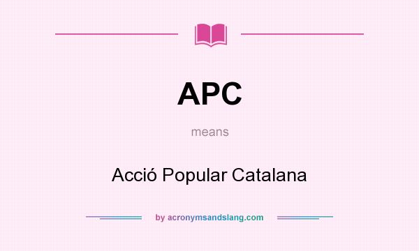 What does APC mean? It stands for Acció Popular Catalana