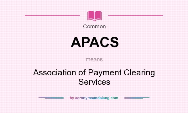 What does APACS mean? It stands for Association of Payment Clearing Services