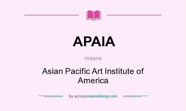 What does APAIA mean? It stands for Asian Pacific Art Institute of America