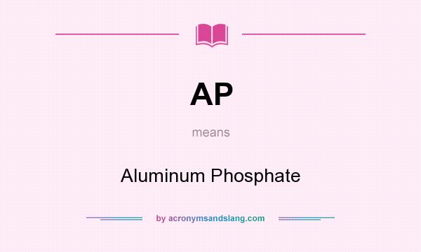 What does AP mean? It stands for Aluminum Phosphate