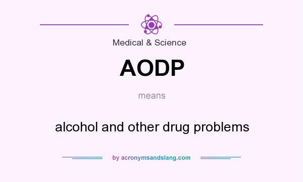 What does AODP mean? It stands for alcohol and other drug problems