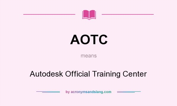What does AOTC mean? It stands for Autodesk Official Training Center