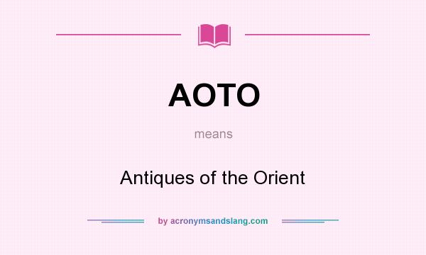 What does AOTO mean? It stands for Antiques of the Orient