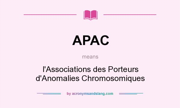 What does APAC mean? It stands for l`Associations des Porteurs d`Anomalies Chromosomiques