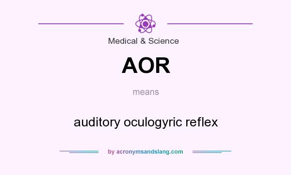 What does AOR mean? It stands for auditory oculogyric reflex