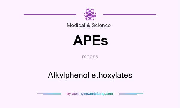 What does APEs mean? It stands for Alkylphenol ethoxylates