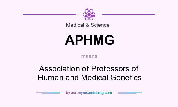 What does APHMG mean? It stands for Association of Professors of Human and Medical Genetics