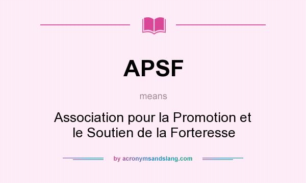 What does APSF mean? It stands for Association pour la Promotion et le Soutien de la Forteresse