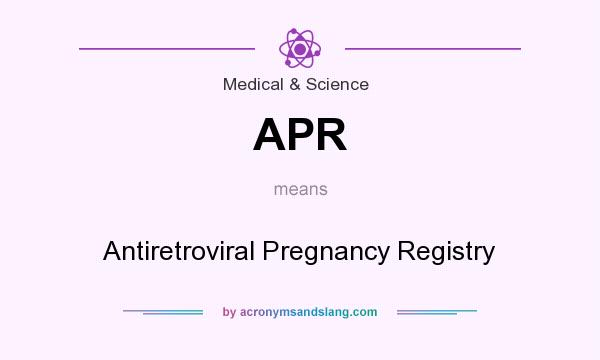 What does APR mean? It stands for Antiretroviral Pregnancy Registry