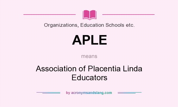What does APLE mean? It stands for Association of Placentia Linda Educators