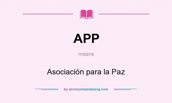 What does APP mean? It stands for Asociación para la Paz