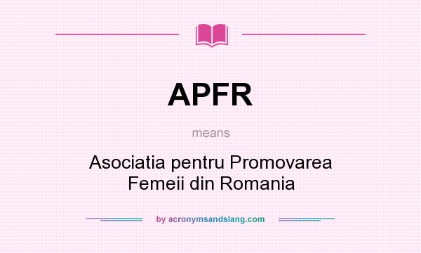 What does APFR mean? It stands for Asociatia pentru Promovarea Femeii din Romania