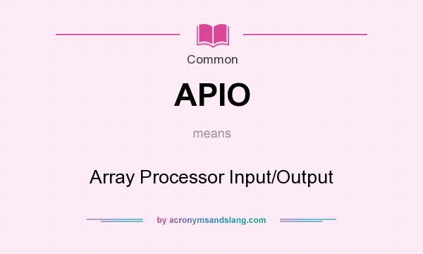 What does APIO mean? It stands for Array Processor Input/Output