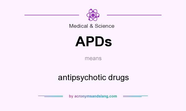 What does APDs mean? It stands for antipsychotic drugs