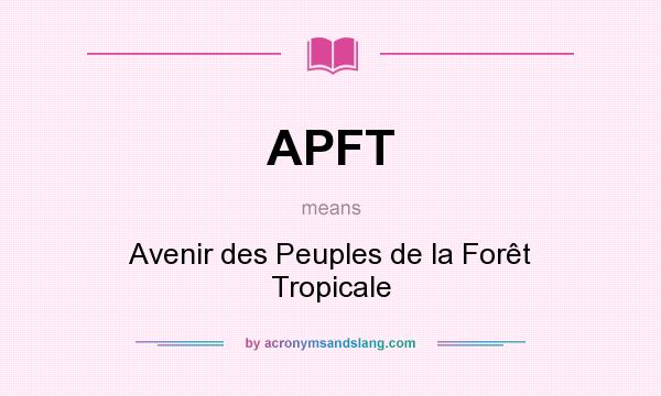 What does APFT mean? It stands for Avenir des Peuples de la Forêt Tropicale