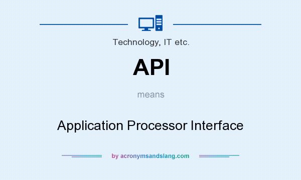 What does API mean? It stands for Application Processor Interface