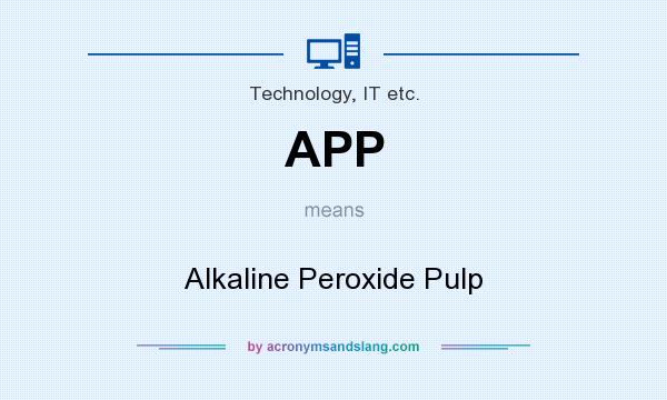 What does APP mean? It stands for Alkaline Peroxide Pulp