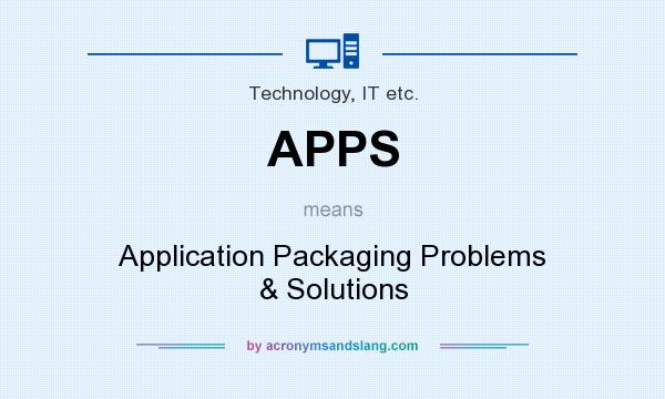 What does APPS mean? It stands for Application Packaging Problems & Solutions