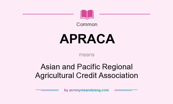 What does APRACA mean? It stands for Asian and Pacific Regional Agricultural Credit Association