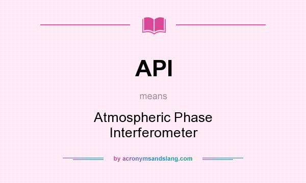 What does API mean? It stands for Atmospheric Phase Interferometer