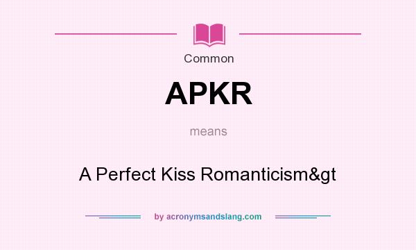 What does APKR mean? It stands for A Perfect Kiss Romanticism>