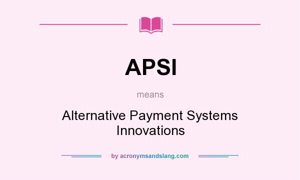 What does APSI mean? It stands for Alternative Payment Systems Innovations