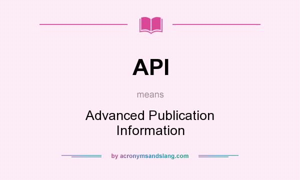 What does API mean? It stands for Advanced Publication Information